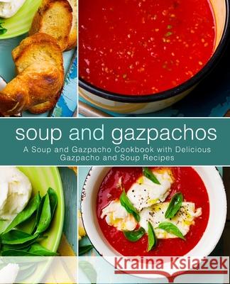 Soup and Gazpachos: A Soup and Gazpacho Cookbook with Delicious Gazpacho and Soup Recipes Booksumo Press 9781979147002 Createspace Independent Publishing Platform