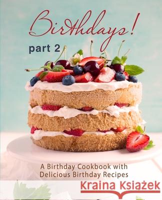 Birthdays!: A Birthday Cookbook with Delicious Birthday Recipes (Part 2) Booksumo Press 9781979147026 Createspace Independent Publishing Platform