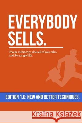 Everybody Sells: Escape mediocrity, close all of your sales, and live an epic life. Cris Urzua 9781979153669 Createspace Independent Publishing Platform
