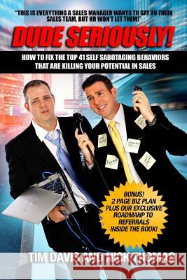 Dude Seriously: 41 Ways Sales People Sabotage Their Sales Career! Tim Davis Nick Thomas 9781979154857 Createspace Independent Publishing Platform