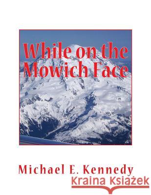 While on the Mowich Face Claire Anderson Michael E. Kennedy 9781979155311