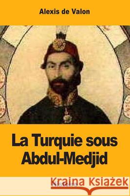 La Turquie sous Abdul-Medjid De Valon, Alexis 9781979155885