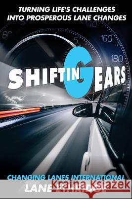 Shifting Gears. Turning Life's Challenges Into Prosperous Lane Changes Lane Ethridge 9781979157360