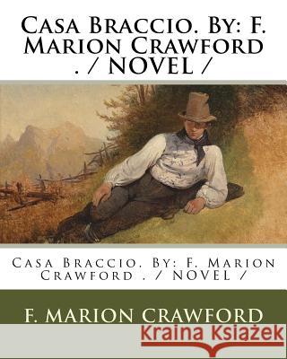 Casa Braccio. By: F. Marion Crawford . / NOVEL / Crawford, F. Marion 9781979159036 Createspace Independent Publishing Platform