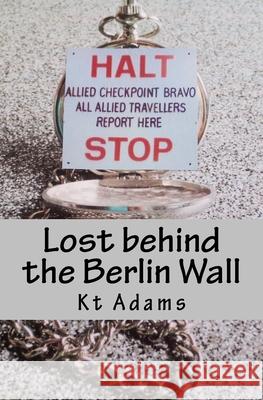 Lost behind the Berlin Wall Adams, Kt 9781979162081 Createspace Independent Publishing Platform