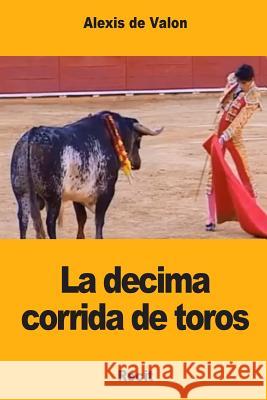 La decima corrida de toros De Valon, Alexis 9781979163613 Createspace Independent Publishing Platform