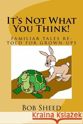 It's Not What You Think!: familiar tales re-told for grown-ups Sheed, Bob 9781979164290