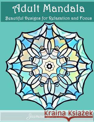 Adult Mandala Beautiful Designs for Relaxation and Focus: Mandala Designs and Stress Relieving Patterns for Anger Release, Adult Relaxation, and Zen Jasmine Carter Adult Colorin 9781979164771 Createspace Independent Publishing Platform