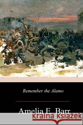 Remember the Alamo Amelia E. Barr 9781979166614 Createspace Independent Publishing Platform