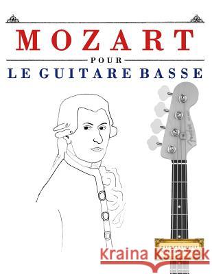 Mozart pour le Guitare Basse: 10 pièces faciles pour le Guitare Basse débutant livre Easy Classical Masterworks 9781979171977 Createspace Independent Publishing Platform