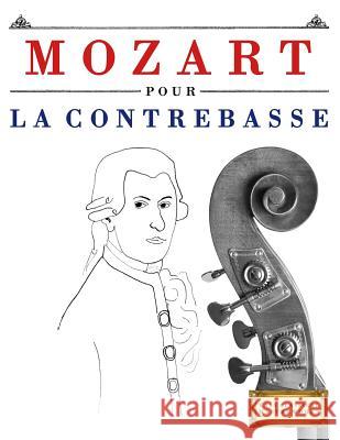 Mozart pour la Contrebasse: 10 pièces faciles pour la Contrebasse débutant livre Easy Classical Masterworks 9781979172028 Createspace Independent Publishing Platform