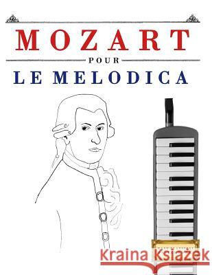 Mozart Pour Le Melodica: 10 Pi Easy Classical Masterworks 9781979172059 Createspace Independent Publishing Platform