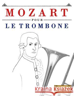 Mozart Pour Le Trombone: 10 Pi Easy Classical Masterworks 9781979172097 Createspace Independent Publishing Platform