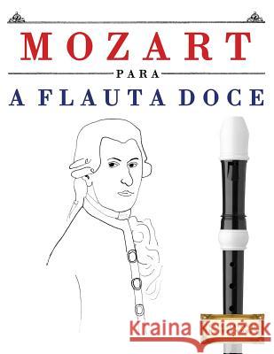 Mozart Para a Flauta Doce: 10 Pe Easy Classical Masterworks 9781979174954 Createspace Independent Publishing Platform