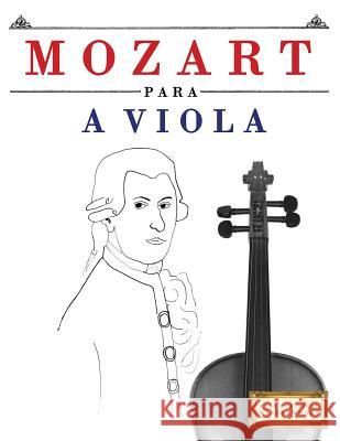Mozart para a Viola: 10 peças fáciles para a Viola livro para principiantes Easy Classical Masterworks 9781979175050 Createspace Independent Publishing Platform