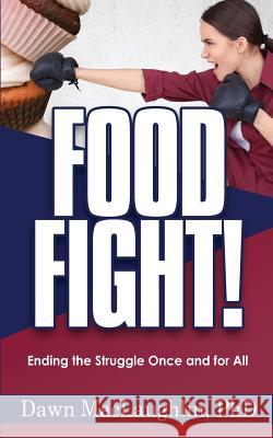 Food Fight!: Ending the Struggle Once and For All Maclaughlin, Phd Dawn 9781979176712
