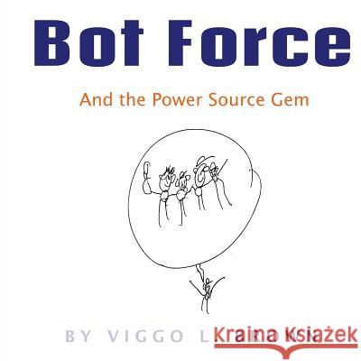 Bot Force: And the Power Source Gem Viggo L. Brown 9781979180351 Createspace Independent Publishing Platform