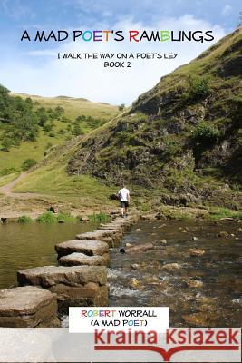 A Mad Poet's Ramblings: I Walk the Way on a Poet's Ley Robert Worrall 9781979181297 Createspace Independent Publishing Platform