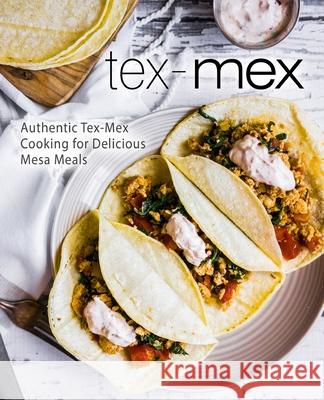 Tex-Mex: Authentic Tex-Mex Cooking for Delicious Mesa Meals Booksumo Press 9781979182867 Createspace Independent Publishing Platform