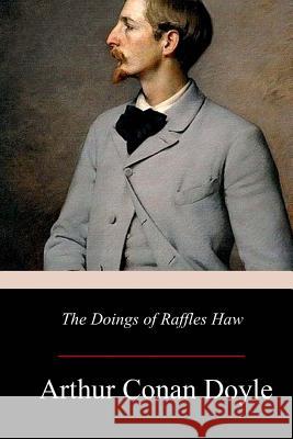 The Doings of Raffles Haw Arthur Conan Doyle 9781979183154