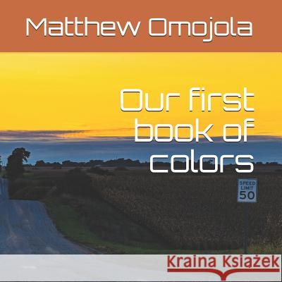 Our first book of colors Omojola, Matthew F. 9781979183376 Createspace Independent Publishing Platform