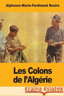 Les Colons de l'Algérie Rouire, Alphonse-Marie-Ferdinand 9781979189484 Createspace Independent Publishing Platform