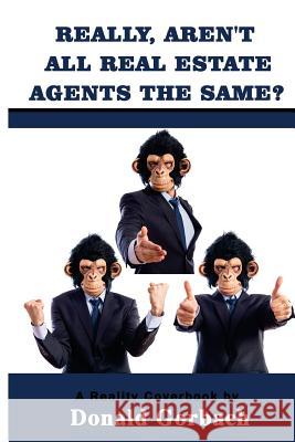 Really, Aren't All Real Estate Agents The Same? Gorbach, Donald 9781979190480 Createspace Independent Publishing Platform