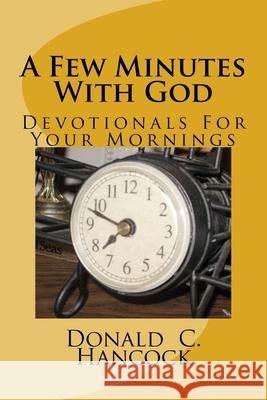 A Few Minutes With God: Devotionals For Your Mornings Finetta G. Hancock Donald C. Hancock 9781979194259