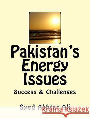 Pakistan's Energy Issues: Success and Challenges Syed Akhtar Ali 9781979194280 Createspace Independent Publishing Platform