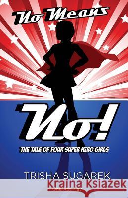 No Means No!: The Tale of Four Super Hero Girls Trisha Sugarek 9781979195157