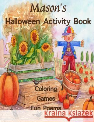 Mason's Halloween Activity Book: (Personalized Books for Children), Halloween Coloring Book, Games: Connect the Dots, Mazes, Crossword Puzzle, & Color Publishing, Florabella 9781979196307 Createspace Independent Publishing Platform