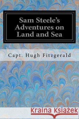 Sam Steele's Adventures on Land and Sea Capt Hugh Fitzgerald 9781979197571 Createspace Independent Publishing Platform