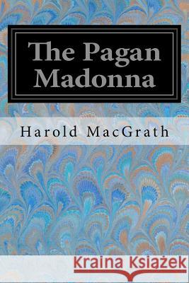 The Pagan Madonna Harold Macgrath W. H. D. Koerner 9781979197632 Createspace Independent Publishing Platform