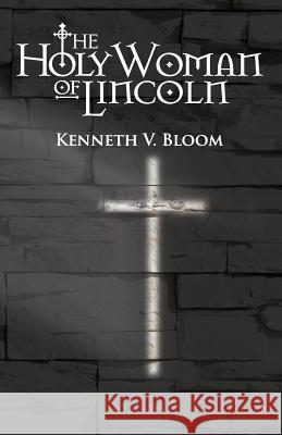 The Holy Woman of Lincoln MR Kenneth V. Bloom 9781979198028 Createspace Independent Publishing Platform