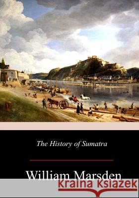 The History of Sumatra William Marsden 9781979198219 Createspace Independent Publishing Platform