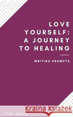 Love Yourself: Journey to Healing: Love Yourself: Journey to Healing Fida Islaih 9781979198226 Createspace Independent Publishing Platform