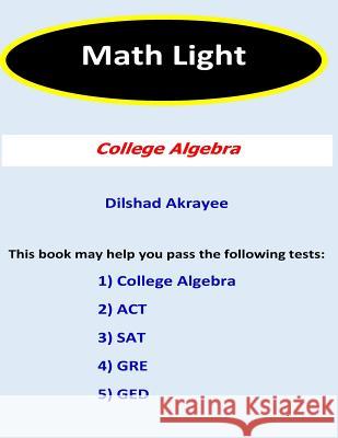 Math Light (2nd Edition): College Algebra Mr Dilshad a. Akrayee 9781979199780 Createspace Independent Publishing Platform