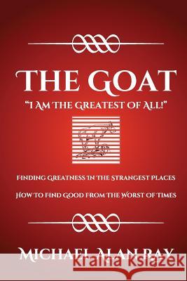 The Goat: I Am The Greatest Of All! Ray, Michael Alan 9781979199858