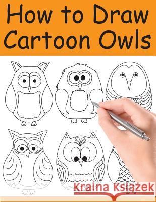 How to Draw Cartoon Owls Beth Ingrias 9781979200967 Createspace Independent Publishing Platform