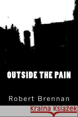 Outside the Pain Robert W. Brennan 9781979201285 Createspace Independent Publishing Platform