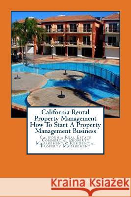 California Rental Property Management How To Start A Property Management Business: California Real Estate Commercial Property Management & Residential Property Management Brian Mahoney 9781979201315 Createspace Independent Publishing Platform