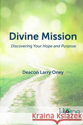 Divine Mission: Discovering Your Hope and Purpose Deacon Larry Oney 9781979202473 Createspace Independent Publishing Platform