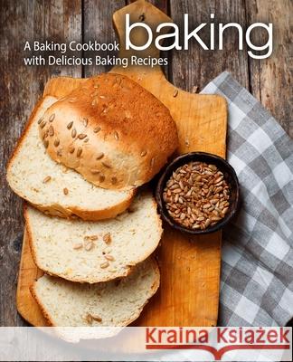 Baking: A Baking Cookbook with Delicious Baking Recipes Booksumo Press 9781979202497 Createspace Independent Publishing Platform