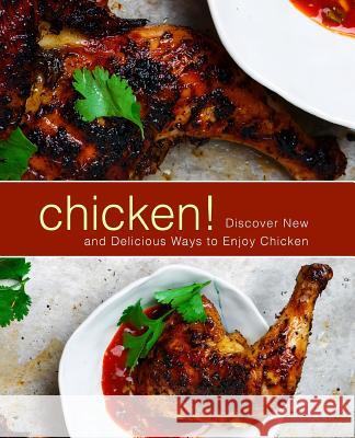 Chicken!: Discover New and Delicious Ways to Enjoy Chicken Booksumo Press 9781979202503 Createspace Independent Publishing Platform