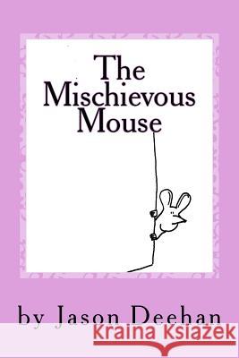 The Mischievous Mouse Jason Deehan 9781979204545