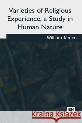 Varieties of Religious Experience, a Study in Human Nature William James 9781979204842 Createspace Independent Publishing Platform