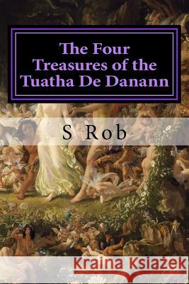 The Four Treasures of the Tuatha De Danann Rob, S. 9781979205665 Createspace Independent Publishing Platform