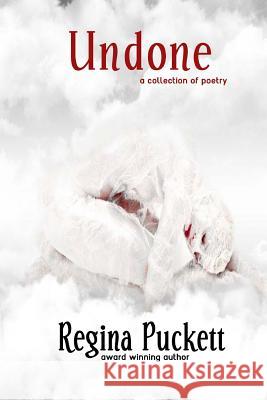 Undone: A Collection of Poetry Regina Puckett 9781979206099 Createspace Independent Publishing Platform