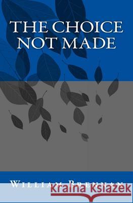 The Choice Not Made William Brennan 9781979206198 Createspace Independent Publishing Platform