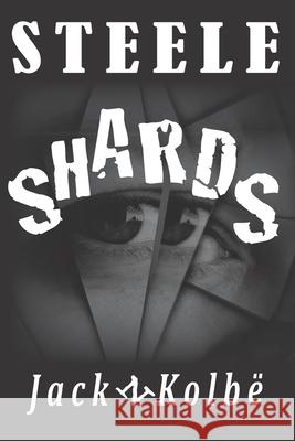Steele Shards Jack N Kolbe 9781979207409 Createspace Independent Publishing Platform